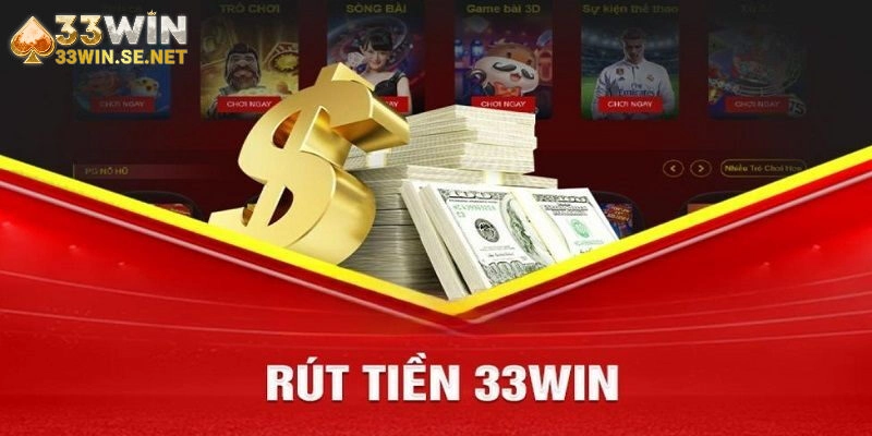 Hướng Dẫn Rút Tiền 33WIN Nhanh Chóng, An Toàn Nhất